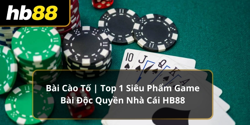 Bài Cào Tố | Top 1 Siêu Phẩm Game Bài Độc Quyền Nhà Cái HB88