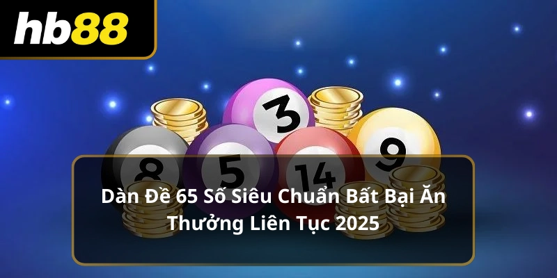 Dàn Đề 65 Số Siêu Chuẩn Bất Bại Ăn Thưởng Liên Tục