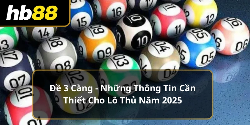 Đề 3 Càng - Những Thông Tin Cần Thiết Cho Lô Thủ Năm 2025