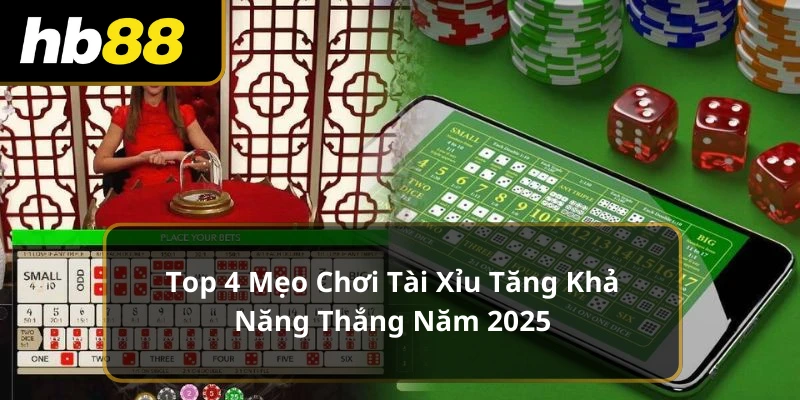 Top 4 Mẹo Chơi Tài Xỉu Tăng Khả Năng Thắng 2025