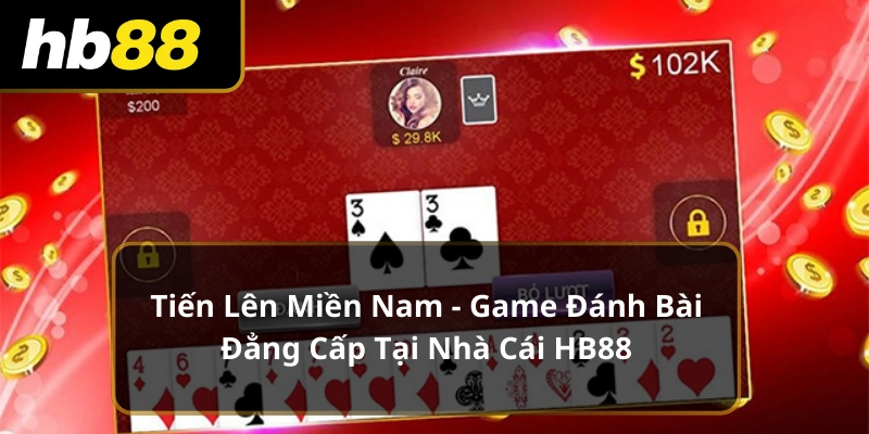 Tiến Lên Miền Nam - Game Đánh Bài Đẳng Cấp Tại Nhà Cái HB88